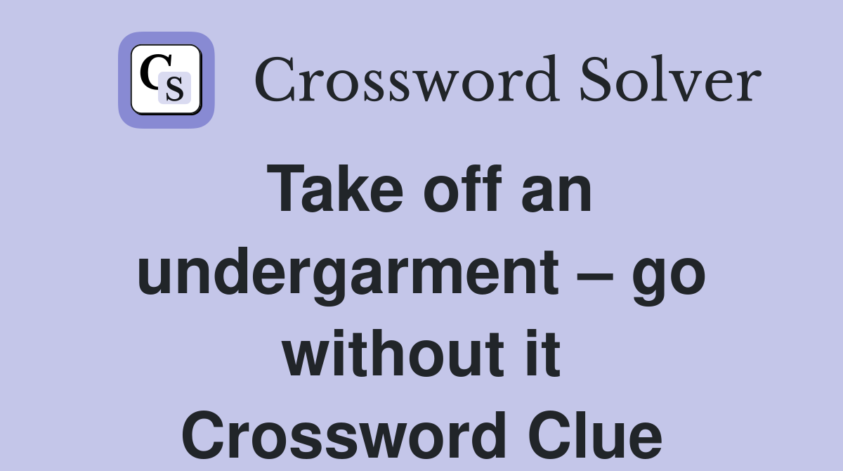 Take off an undergarment go without it Crossword Clue Answers
